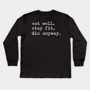 eat well, stay fit, die anyway Kids Long Sleeve T-Shirt